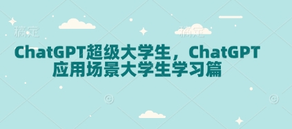 ChatGPT超级大学生,ChatGPT 应用场景大学生学习篇-老吴出海笔记