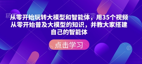 从零开始玩转大模型和智能体,用35个视频从零开始普及大模型的知识,并教大家搭建自己的智能体-老吴出海笔记