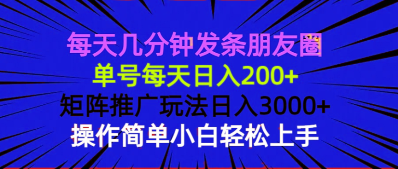 每天几分钟发条朋友圈 单号每天日入200+ 矩阵推广玩法日入3000+ 操作简…-老吴出海笔记