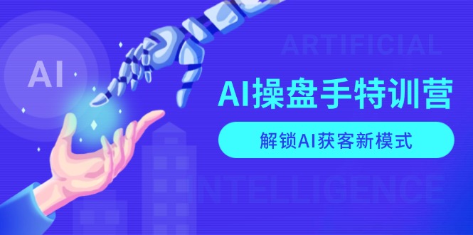 AI-操盘手特训营,解锁AI获客新模式,全面掌握AI商业应用与提示词技巧-老吴出海笔记