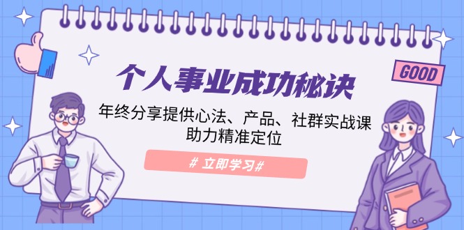 个人事业成功秘诀：年终分享提供心法、产品、社群实战课、助力精准定位-老吴出海笔记