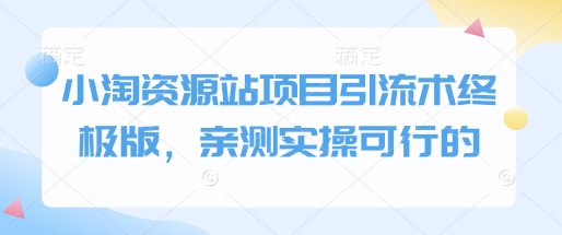小淘资源站项目引流术终极版,亲测实操可行的-老吴出海笔记