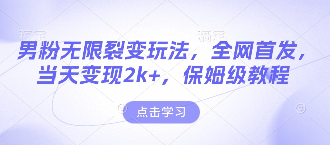 男粉无限裂变玩法，全网首发，当天变现2k+，保姆级教程【永久更新】【揭秘】-老吴出海笔记
