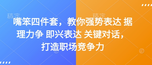 嘴笨四件套,教你强势表达 据理力争 即兴表达 关键对话,打造职场竞争力-老吴出海笔记