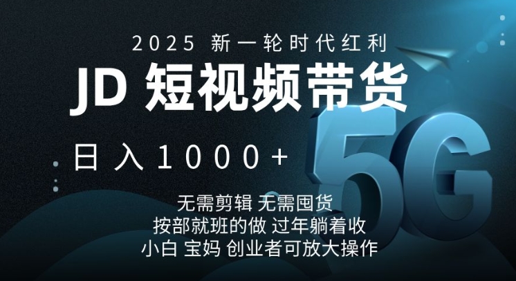 2025新一轮时代红利，JD短视频带货日入1k，无需剪辑，无需囤货，按部就班的做【揭秘】-老吴出海笔记