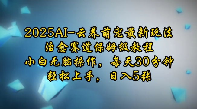 2025AI云养萌宠最新玩法，治愈赛道保姆级教程，小白无脑操作，每天30分钟，轻松上手，日入5张-老吴出海笔记