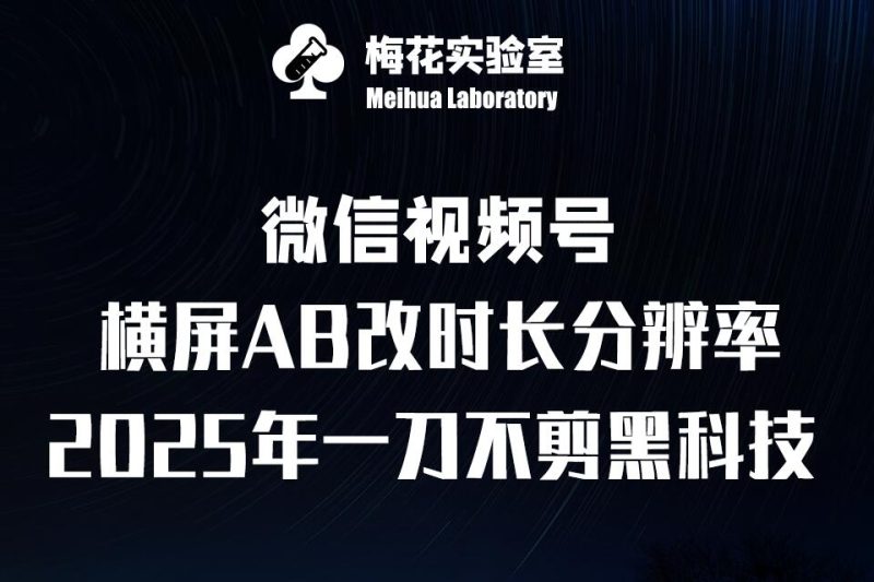 梅花实验室2025视频号最新一刀不剪黑科技,宽屏AB画中画+随机时长+帧率融合玩法-老吴出海笔记