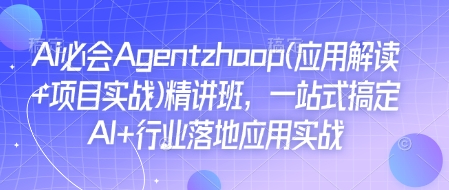 Ai必会Agent(应用解读+项目实战)精讲班,一站式搞定AI+行业落地应用实战-老吴出海笔记