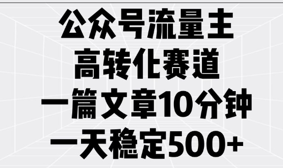 公众号流量主高转化赛道,一篇文章10分钟,一天稳定5张-老吴出海笔记