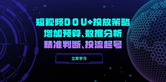 短视频DOU+投放策略，增加预算、数据分析、精准判断，投流起号-老吴出海笔记