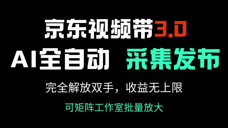 京东视频带货3.0，Ai全自动采集＋自动发布，完全解放双手，收入无上限...-老吴出海笔记