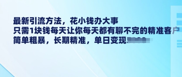 最新引流方法,花小钱办大事,只需1块钱每天让你每天都有聊不完的精准客户 简单粗暴,长期精准-老吴出海笔记