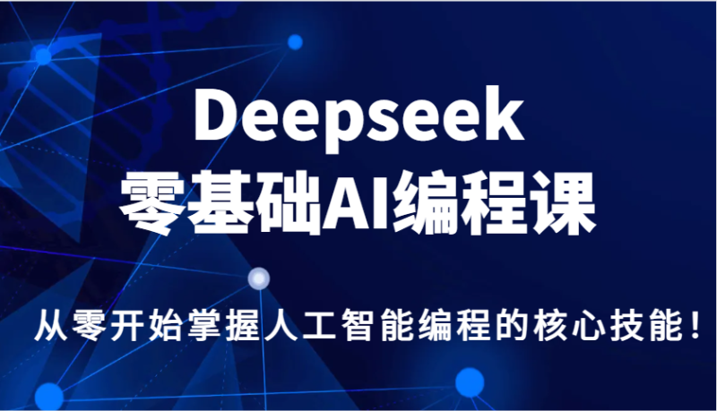 Deepseek零基础AI编程课，从零开始掌握人工智能编程的核心技能！-老吴出海笔记