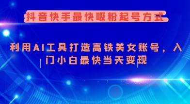 抖音快手最快吸粉起号方式，利用AI工具打造美女账号，入门小白最快当天变现-老吴出海笔记