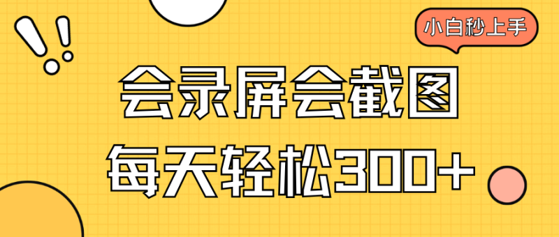 会录屏会截图，小白半小时上手，一天轻松300+-老吴出海笔记