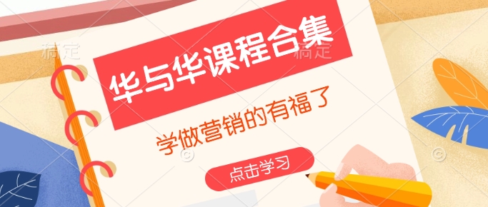 华与华课程合集,学做营销的有福了-老吴出海笔记