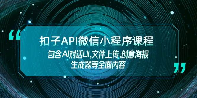 扣子API微信小程序课程，包含AI对话UI,文件上传,创意海报生成器等全面内容-老吴出海笔记