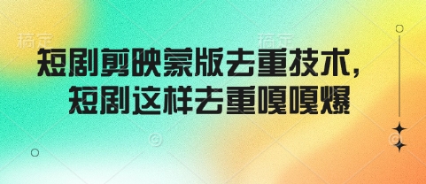 短剧剪映蒙版去重技术，短剧这样去重嘎嘎爆-老吴出海笔记