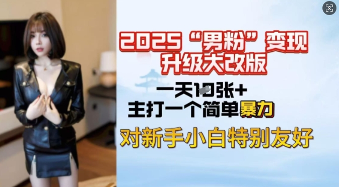2025男粉变现全新玩法升级，日入上千简简单单，小白可轻松上手-老吴出海笔记
