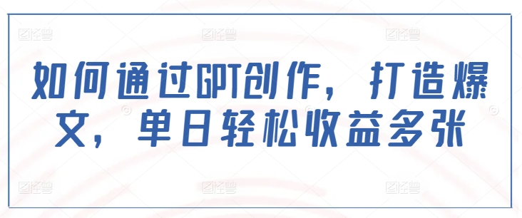 如何通过GPT创作,打造爆文,单日轻松收益多张-老吴出海笔记