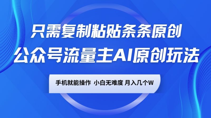 公众号流量主AI原创玩法,只需复制粘贴条条原创,手机可操作,小白无难度,月入几个W-老吴出海笔记