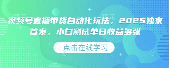 视频号直播带货自动化玩法,2025独家首发,小白测试单日收益多张【揭秘】-老吴出海笔记