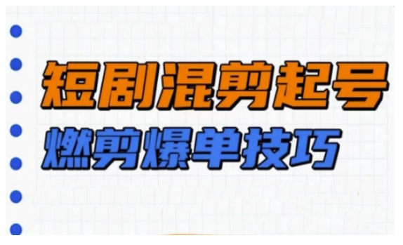 短剧实操教学,短剧混剪起号燃剪爆单技巧-老吴出海笔记
