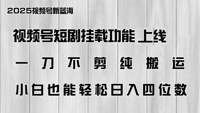视频号短剧挂载功能上线,一刀不剪纯搬运,小白也能轻松日入四位数-老吴出海笔记