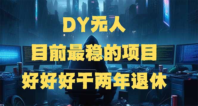 DY无人，目前最稳的项目，矩阵放大边旅游边赚钱，好好好干两年退休-老吴出海笔记