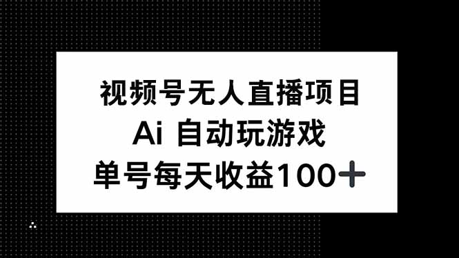 视频号无人直播项目，AI自动玩游戏，每天收益150+-老吴出海笔记