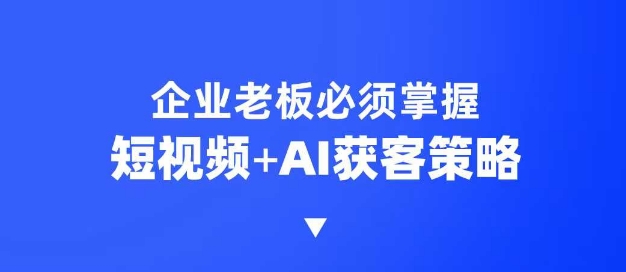 企业短视频AI获客霸屏流量课，6步短视频+AI突围法，3大霸屏抢客策略-老吴出海笔记