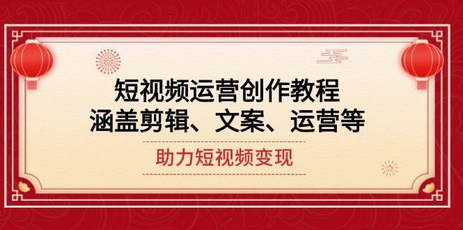 短视频运营创作教程，涵盖剪辑、文案、运营等，助力短视频变现-老吴出海笔记