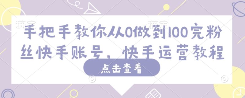 手把手教你从0做到100完粉丝快手账号，快手运营教程-老吴出海笔记