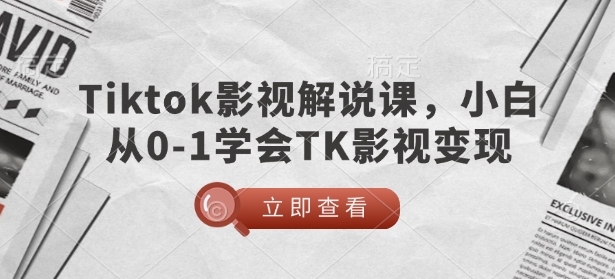 TikTok影视解说课,小白从0-1学会TK影视变现-老吴出海笔记