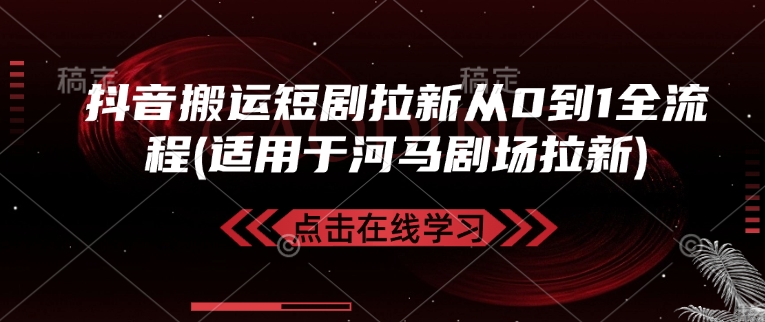 抖音搬运短剧拉新从0到1全流程(适用于河马剧场拉新)-老吴出海笔记