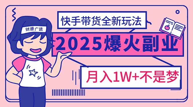 2025年爆红副业!快手带货全新玩法,月入1万加不是梦!-老吴出海笔记