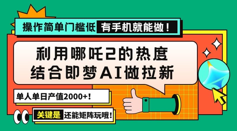 用哪吒2热度结合即梦AI做拉新,单日产值2000+,操作简单门槛低,有手机…-老吴出海笔记