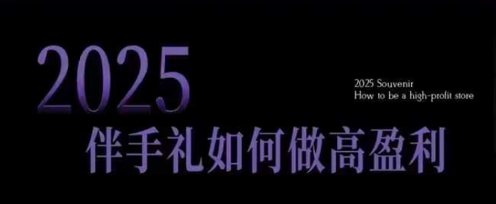 2025伴手礼如何做高盈利门店,小白保姆级伴手礼开店指南,伴手礼最新实战10大攻略,突破获客瓶颈-老吴出海笔记