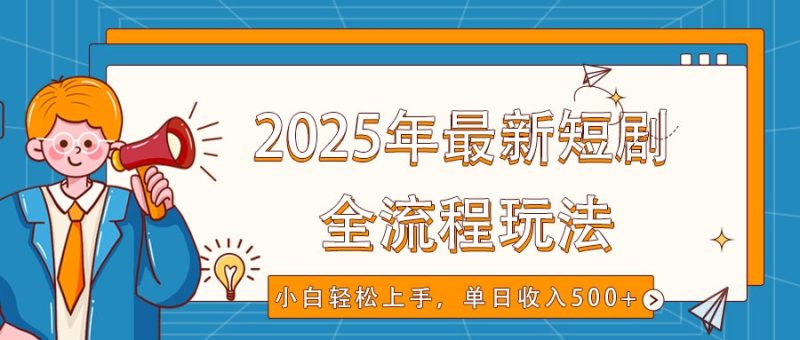 2025年最新短剧玩法，全流程实操，小白轻松上手，视频号抖音同步分发，单日收入500+-老吴出海笔记