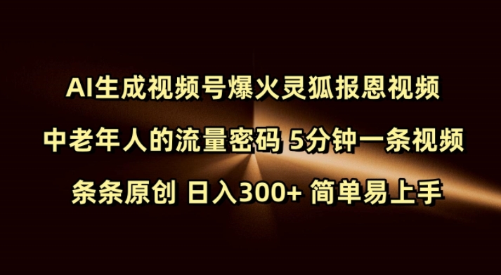 Ai生成视频号爆火灵狐报恩视频 中老年人的流量密码 5分钟一条视频 条条原创 日入300+ 简单易上手-老吴出海笔记