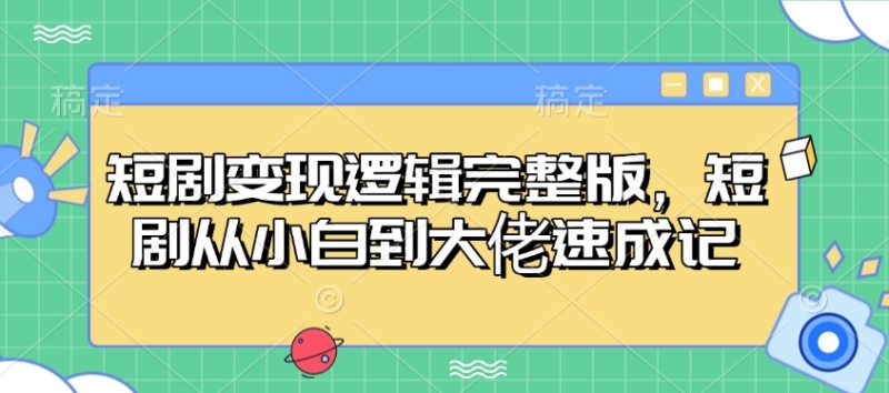 短剧变现逻辑完整版，短剧从小白到大佬速成记-老吴出海笔记