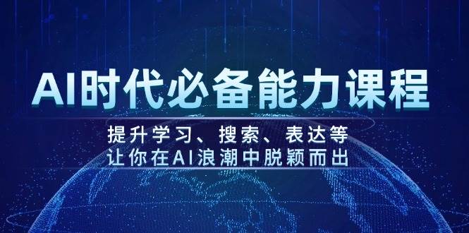 AI时代必备能力课程,提升学习、搜索、表达等,让你在AI浪潮中脱颖而出-老吴出海笔记