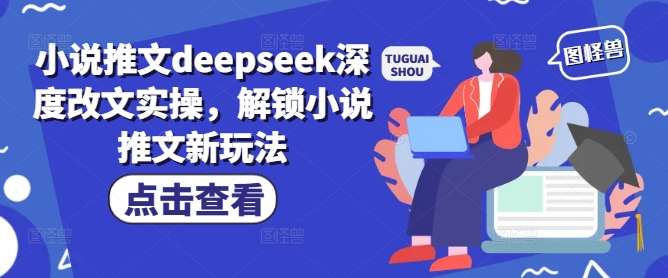 小说推文deepseek深度改文实操，解锁小说推文新玩法-老吴出海笔记