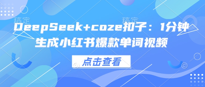 DeepSeek+coze扣子：1分钟生成小红书爆款单词视频-老吴出海笔记