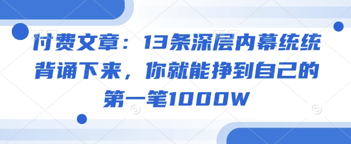 付费文章:13条深层内幕统统背诵下来,你就能挣到自己的第一笔1000W-老吴出海笔记
