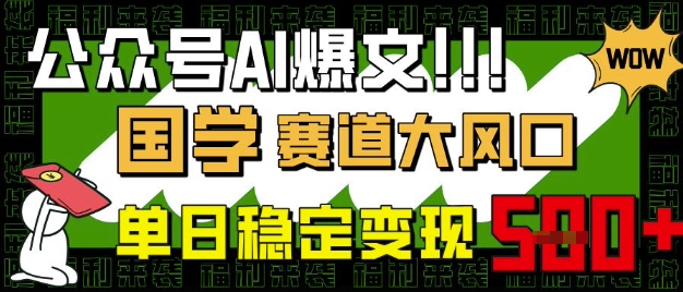 公众号AI爆文,国学赛道大风口,小白轻松上手,单日稳定变现5张-老吴出海笔记