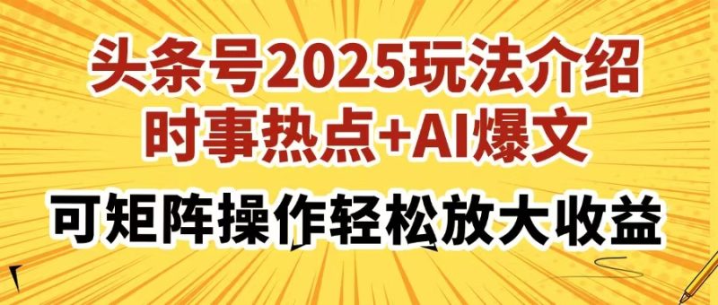 头条号2025玩法介绍,时事热点+AI爆文,可矩阵操作轻松放大收益-老吴出海笔记