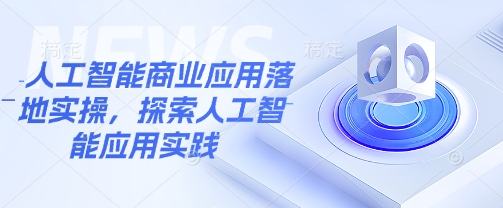 人工智能商业应用落地实操，探索人工智能应用实践-老吴出海笔记