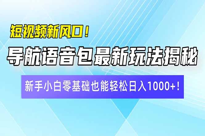 短视频新风口！导航语音包最新玩法揭秘，新手小白零基础也能轻松日入10...-老吴出海笔记