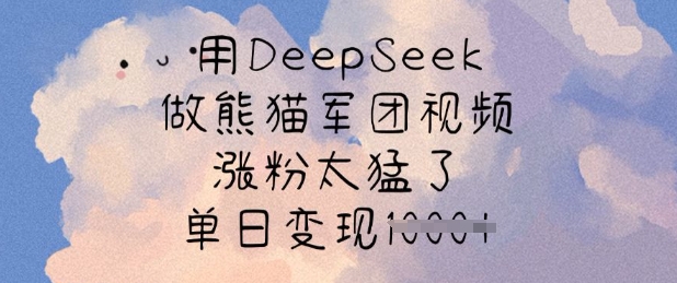 用DeepSeek做熊猫军团视频,涨粉太猛了,单日变现多张-老吴出海笔记